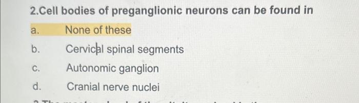 A 2 Cell Bodies Of Preganglionic Neurons Can Be Found In None Of These B Cervical Spinal Segments Autonomic Ganglion D 1