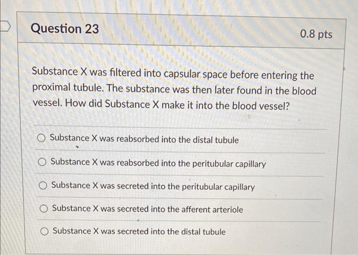 Question 23 0 8 Pts Substance X Was Filtered Into Capsular Space Before Entering The Proximal Tubule The Substance Was 1