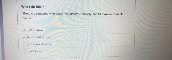 Who Said This Show Me Someone Who Takes Their Dreams Seriously And I Ll Show You A Whole Person A Erik Erikson O 1