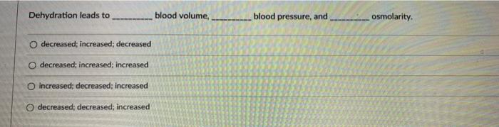 Dehydration Leads To Blood Volume Blood Pressure And Osmolarity Decreased Increased Decreased Decreased Increased 1