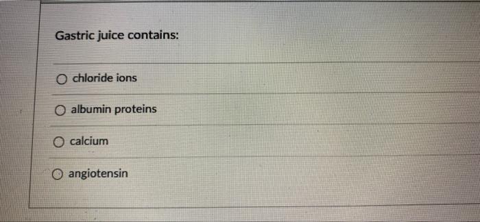 Gastric Juice Contains O Chloride Ions O Albumin Proteins O Calcium O Angiotensin 1