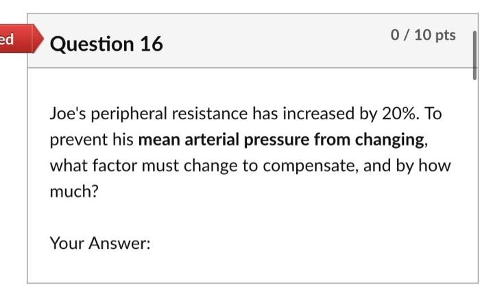Ed 0 10 Pts Question 16 Joe S Peripheral Resistance Has Increased By 20 To Prevent His Mean Arterial Pressure From C 1