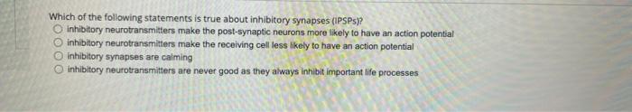 Which Of The Following Statements Is True About Inhibitory Synapses Ipsps Inhibitory Neurotransmitters Make The Post 1