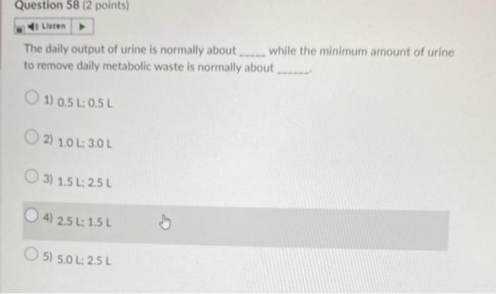Question 58 2 Points Listen The Daily Output Of Urine Is Normally About While The Minimum Amount Of Urine To Remove Da 1
