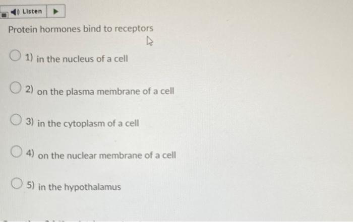 Listen Protein Hormones Bind To Receptors 1 In The Nucleus Of A Cell 2 On The Plasma Membrane Of A Cell 3 In The Cyto 1