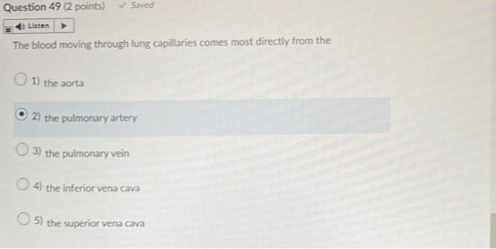 Question 49 12 Points Saved The Blood Moving Through Lung Capillaries Comes Most Directly From The 1 The Aorta 2 The 1