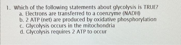 1 Which Of The Following Statements About Glycolysis Is True A Electrons Are Transferred To A Coenzyme Nadh B 2 At 1