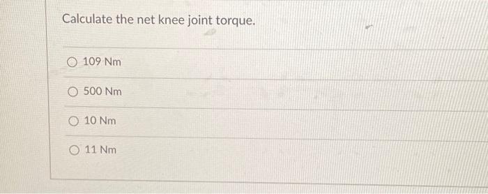 Question 13 Knee Extensor Torque Quadriceps Knee Flexor Force 1200 N Mom Arm 0 05 M Torque Hamstrings Force 70 2