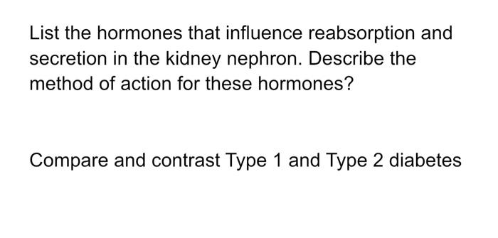 List The Hormones That Influence Reabsorption And Secretion In The Kidney Nephron Describe The Method Of Action For The 1