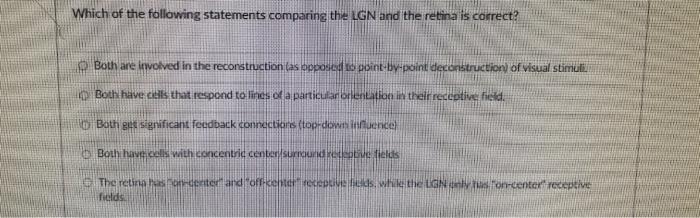 Which Of The Following Statements Comparing The Lgn And The Retina Is Correct Both Are Wolved In The Reconstruction As 1
