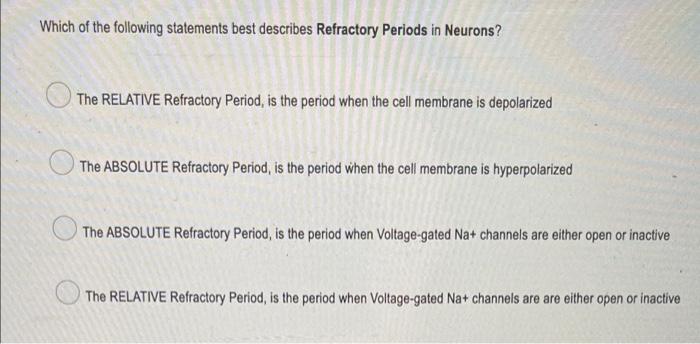 Which Of The Following Statements Best Describes Refractory Periods In Neurons The Relative Refractory Period Is The P 1