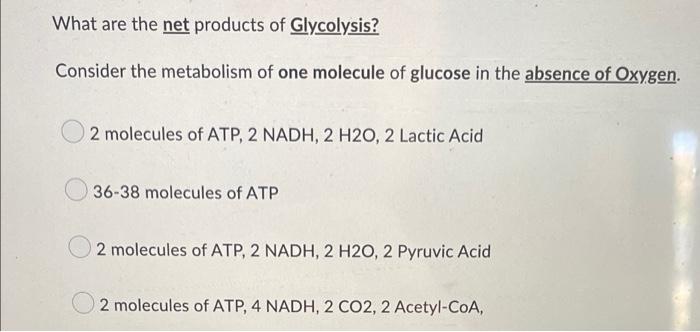 What Are The Net Products Of Glycolysis Consider The Metabolism Of One Molecule Of Glucose In The Absence Of Oxygen 2 1