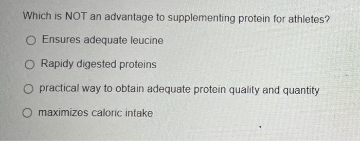 Which Is Not An Advantage To Supplementing Protein For Athletes O Ensures Adequate Leucine O Rapidy Digested Proteins O 1