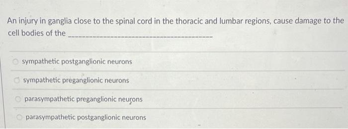 An Injury In Ganglia Close To The Spinal Cord In The Thoracic And Lumbar Regions Cause Damage To The Cell Bodies Of The 1