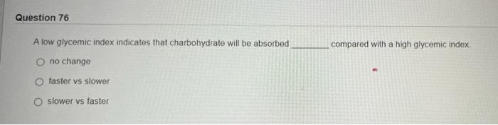 Question 76 Compared With A High Glycemic Index A Low Glycemic Index Indicates That Charbohydrate Will Be Absorbed O No 1
