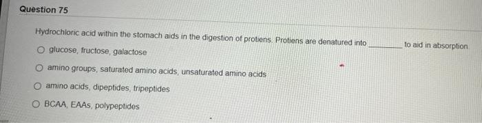 Question 75 To Aid In Absorption Hydrochloric Acid Within The Stomach Aids In The Digestion Of Protiens Protiens Are De 1