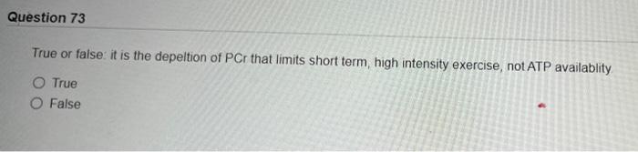 Question 73 True Or False It Is The Depeltion Of Pcr That Limits Short Term High Intensity Exercise Not Atp Availablit 1
