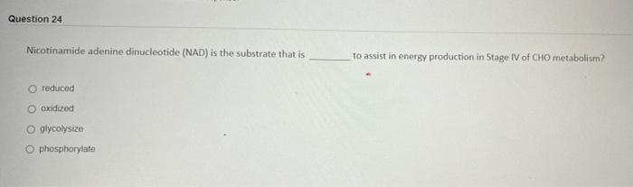 Question 24 Nicotinamide Adenine Dinucleotide Nad Is The Substrate That Is To Assist In Energy Production In Stage Iv 1
