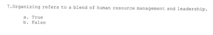 7 Organizing Refers To A Blend Of Human Resource Management And Leadership A True B False 1