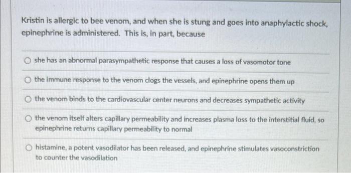 Kristin Is Allergic To Bee Venom And When She Is Stung And Goes Into Anaphylactic Shock Epinephrine Is Administered T 1