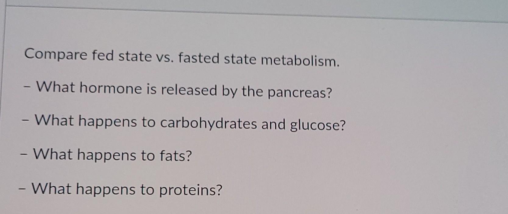 Compare Fed State Vs Fasted State Metabolism What Hormone Is Released By The Pancreas What Happens To Carbohydrat 1