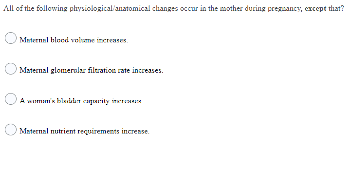 All Of The Following Physiological Anatomical Changes Occur In The Mother During Pregnancy Except That Maternal Blood 1