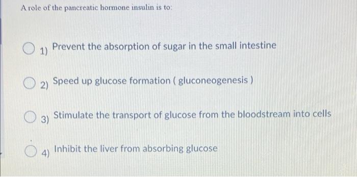 A Role Of The Pancreatic Hormone Insulin Is To 1 Prevent The Absorption Of Sugar In The Small Intestine 2 Speed Up Glu 1