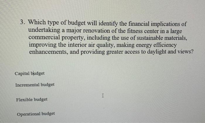 3 Which Type Of Budget Will Identify The Financial Implications Of Undertaking A Major Renovation Of The Fitness Center 1