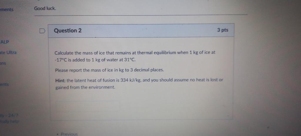 Ements Good Luck Question 2 3 Pts Alp Ate Ultra Calculate The Mass Of Ice That Remains At Thermal Equilibrium When 1 Kg 1