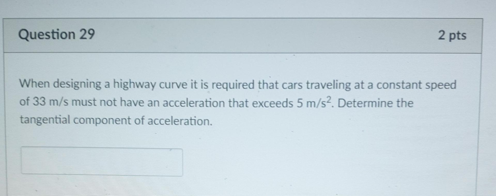 Question 29 2 Pts When Designing A Highway Curve It Is Required That Cars Traveling At A Constant Speed Of 33 M S Must N 1