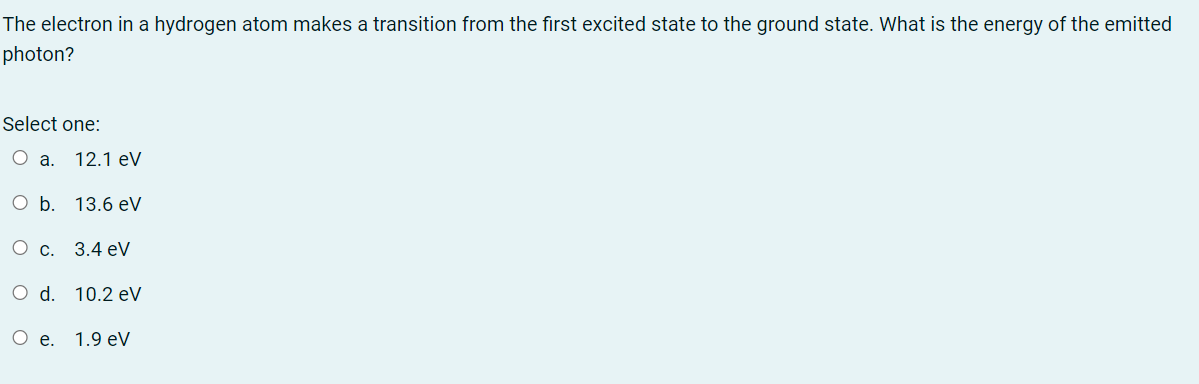 The Electron In A Hydrogen Atom Makes A Transition From The First Excited State To The Ground State What Is The Energy 1