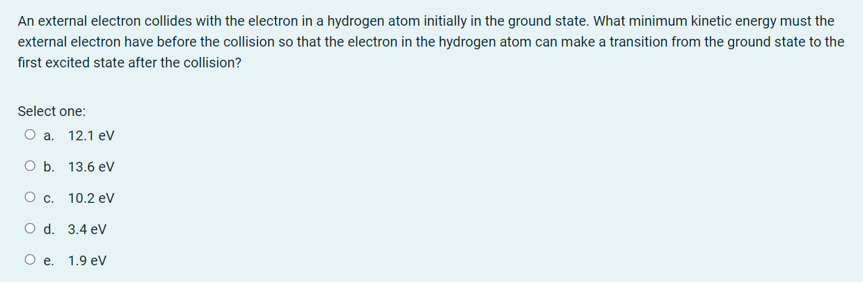 An External Electron Collides With The Electron In A Hydrogen Atom Initially In The Ground State What Minimum Kinetic E 1