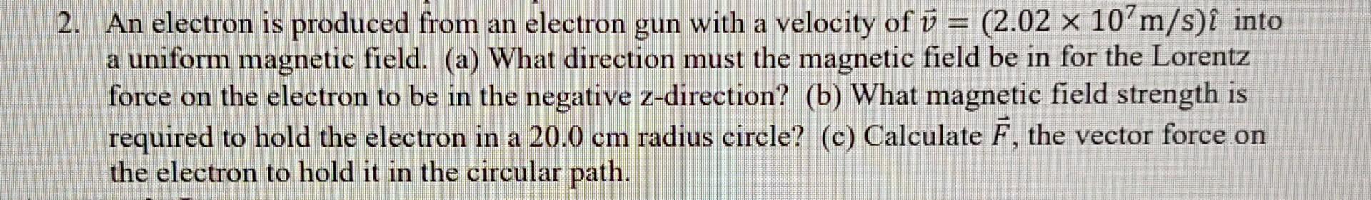 2 An Electron Is Produced From An Electron Gun With A Velocity Of U 2 02 X 10 M S I Into A Uniform Magnetic Field 1