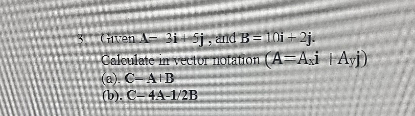 3 Given A 3i 5j And B 10i 2j Calculate In Vector Notation A Axi Ayj A C A B B C 4a 1 2b 3 Given A 2