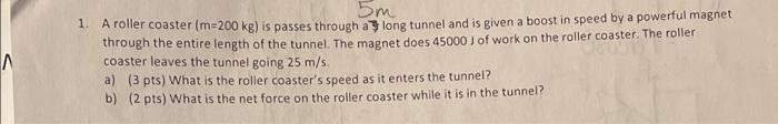 5m 1 A Roller Coaster M 200 Kg Is Passes Through A Long Tunnel And Is Given A Boost In Speed By A Powerful Magnet Thr 1