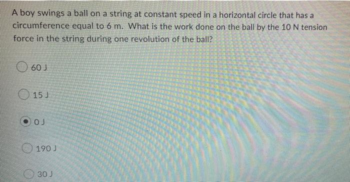 A Boy Swings A Ball On A String At Constant Speed In A Horizontal Circle That Has A Circumference Equal To 6 M What Is 1