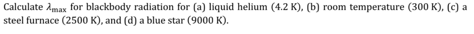 Calculate Imax For Blackbody Radiation For A Liquid Helium 4 2 K B Room Temperature 300 K C A Steel Furnace 1