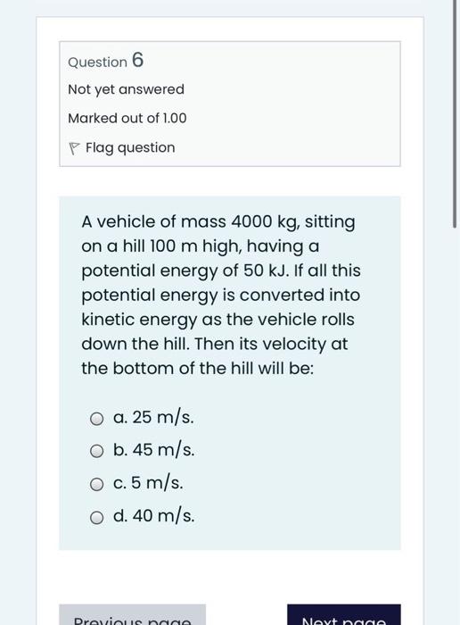 Question 6 Not Yet Answered Marked Out Of 1 00 P Flag Question A Vehicle Of Mass 4000 Kg Sitting On A Hill 100 M High 1