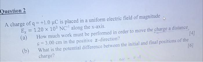 Question 2 A Charge Of Q 1 0 Uc Is Placed In A Uniform Electric Field Of Magnitude Ex 1 20 X 103 Nc Along The X Axi 1