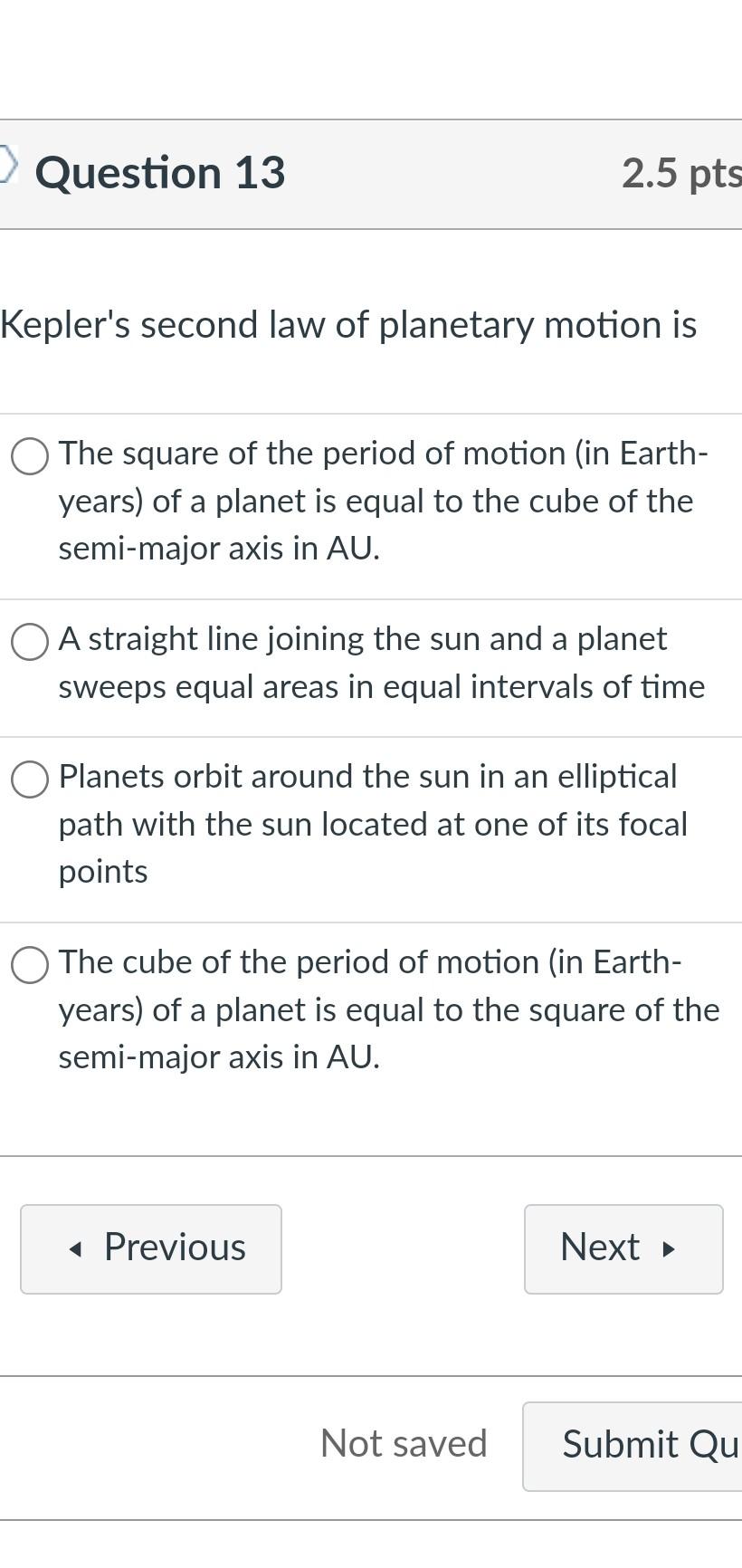 Question 13 2 5 Pts Kepler S Second Law Of Planetary Motion Is O The Square Of The Period Of Motion In Earth Years Of 1