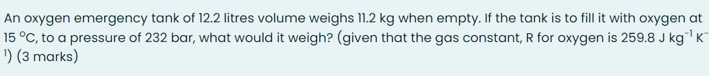 An Oxygen Emergency Tank Of 12 2 Litres Volume Weighs 11 2 Kg When Empty If The Tank Is To Fill It With Oxygen At 15 C 1