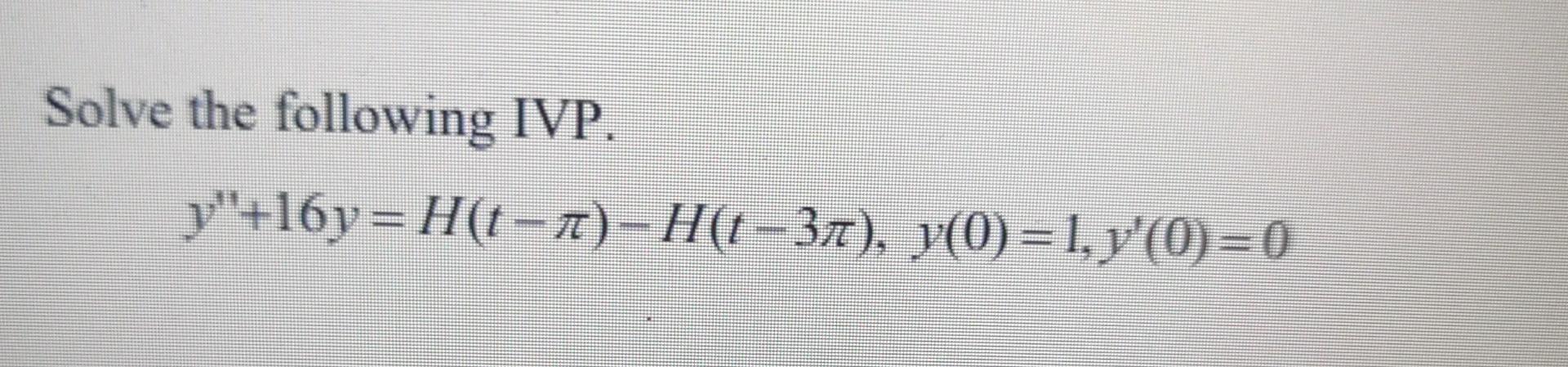 Solve The Following Ivp Y 16y H T 1 H 34 Y 0 1 Y O 0 1