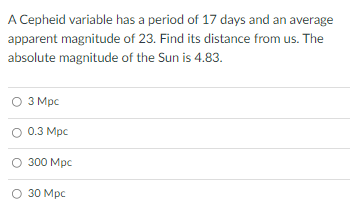 A Cepheid Variable Has A Period Of 17 Days And An Average Apparent Magnitude Of 23 Find Its Distance From Us The Absol 1