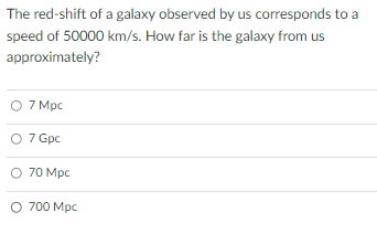 The Red Shift Of A Galaxy Observed By Us Corresponds To A Speed Of 50000 Km S How Far Is The Galaxy From Us Approximate 1