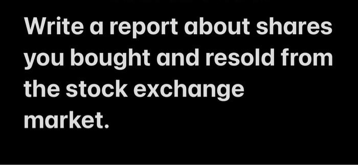 Write A Report About Shares You Bought And Resold From The Stock Exchange Market 1