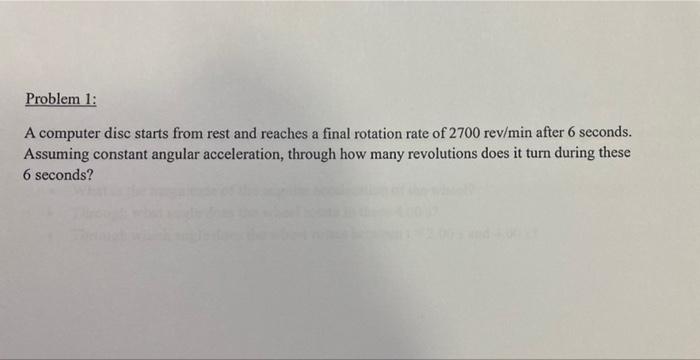 Problem 1 A Computer Disc Starts From Rest And Reaches A Final Rotation Rate Of 2700 Rev Min After 6 Seconds Assuming 1