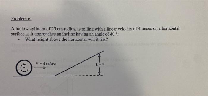 Problem 6 A Hollow Cylinder Of 25 Cm Radius Is Rolling With A Linear Velocity Of 4 M Sec On A Horizontal Surface As It 1