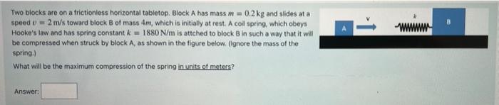 Two Blocks Are On A Frictionless Horizontal Tabletop Block A Has Mass M 0 2 Kg And Sides At A Spoed V 2 M S Toward 1