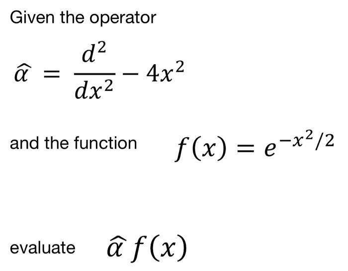 Given The Operator D2 A 4x2 Dx2 And The Function F X E X2 2 Evaluate A F X 1