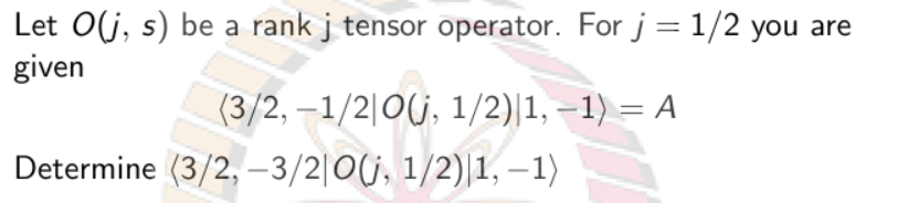 Let Olj S Be A Rank J Tensor Operator For J 1 2 You Are Given 3 2 1 2 0 J 1 2 1 1 A Determine 3 2 3 2 0 1